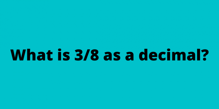 What is 3/8 as a decimal?