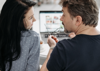 Ways to Be a Better Lover